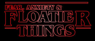 Fear, Anxiety & Floatier Things